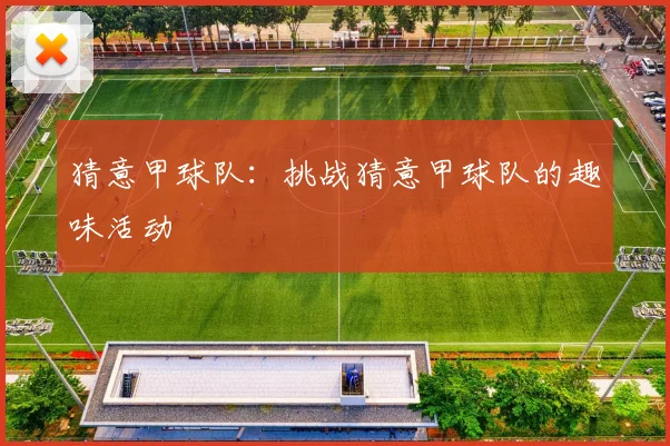 猜意甲球队：挑战猜意甲球队的趣味活动
