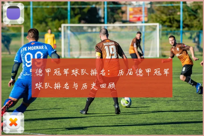 德甲冠军球队排名：历届德甲冠军球队排名与历史回顾